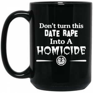 Don’t Turn This Date Rape Into A Homicide Black Mug Coffee Mugs 2