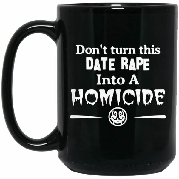 Don’t Turn This Date Rape Into A Homicide Black Mug 2