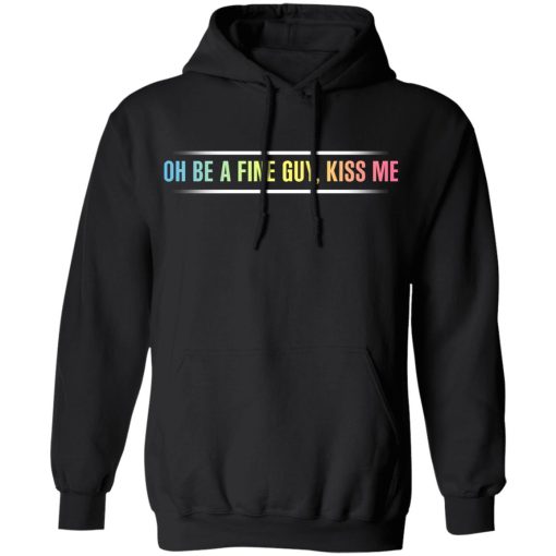 Oh Be A Fine Guy, Kiss Me T-Shirts, Hoodies, Sweatshirt 10