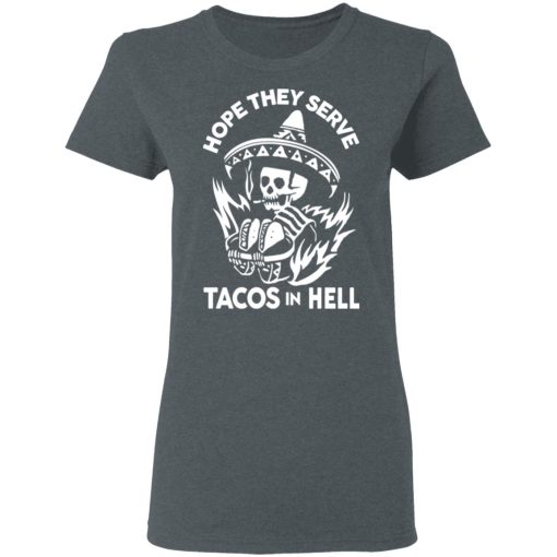 Hope They Serve Tacos In Hell T-Shirts, Hoodies, Sweatshirt - Image 6