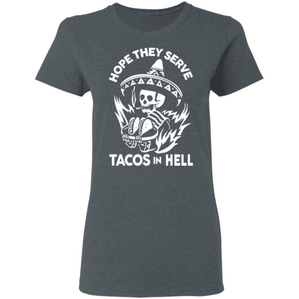 Hope They Serve Tacos In Hell T-Shirts, Hoodies, Sweatshirt 6