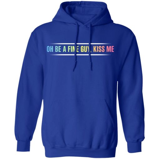 Oh Be A Fine Guy, Kiss Me T-Shirts, Hoodies, Sweatshirt 13