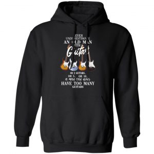 Never Underestimate An Old Man With Many Guitars T-Shirts, Hoodies, Sweatshirt 7