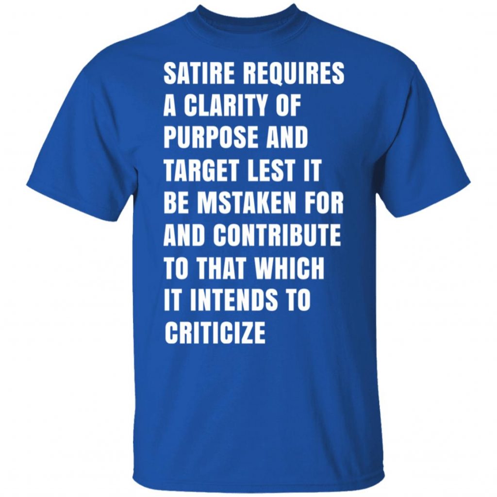 Satire Requires A Clarity Of Purpose And Target T-Shirts, Hoodies