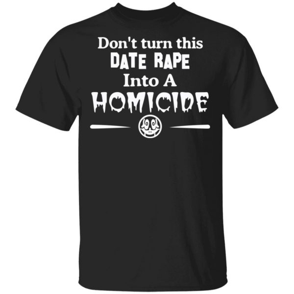 Don’t Turn This Date Rape Into A Homicide T-Shirts, Hoodies, Sweatshirt 1