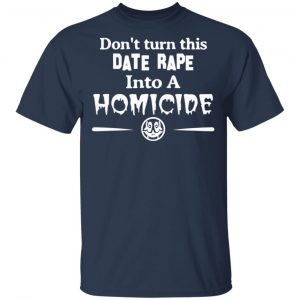 Don’t Turn This Date Rape Into A Homicide T-Shirts, Hoodies, Sweatshirt 15