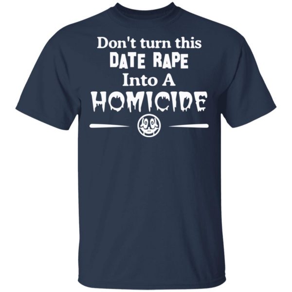 Don’t Turn This Date Rape Into A Homicide T-Shirts, Hoodies, Sweatshirt 3