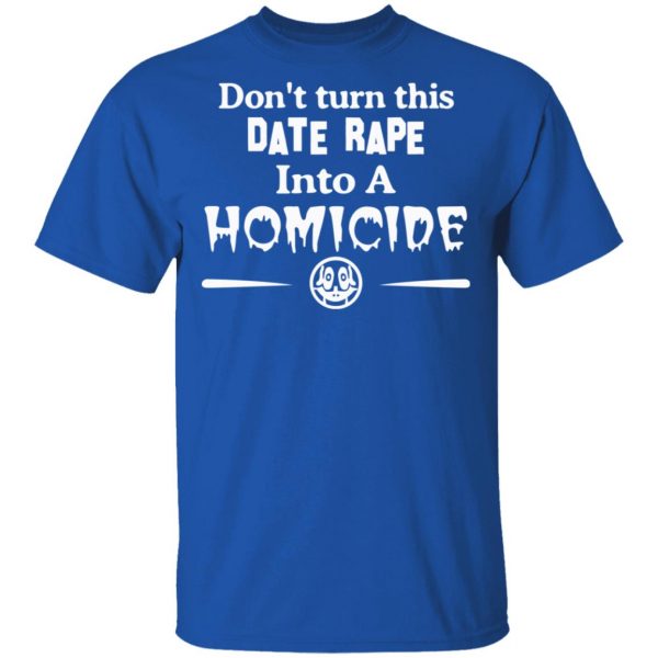 Don’t Turn This Date Rape Into A Homicide T-Shirts, Hoodies, Sweatshirt 4