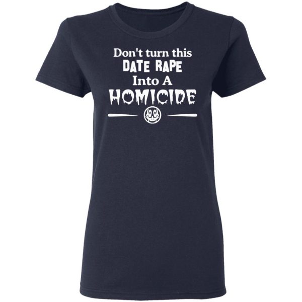Don’t Turn This Date Rape Into A Homicide T-Shirts, Hoodies, Sweatshirt 7