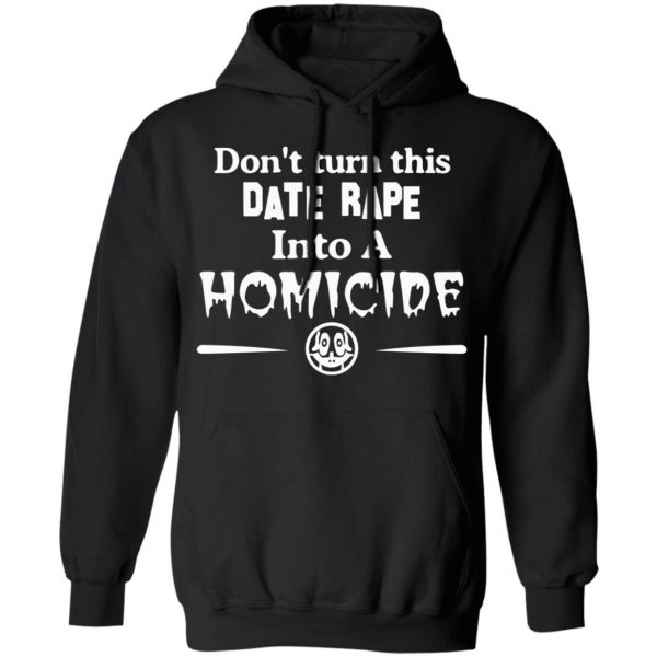 Don’t Turn This Date Rape Into A Homicide T-Shirts, Hoodies, Sweatshirt 10