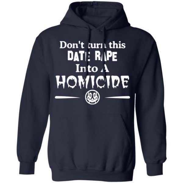 Don’t Turn This Date Rape Into A Homicide T-Shirts, Hoodies, Sweatshirt 11