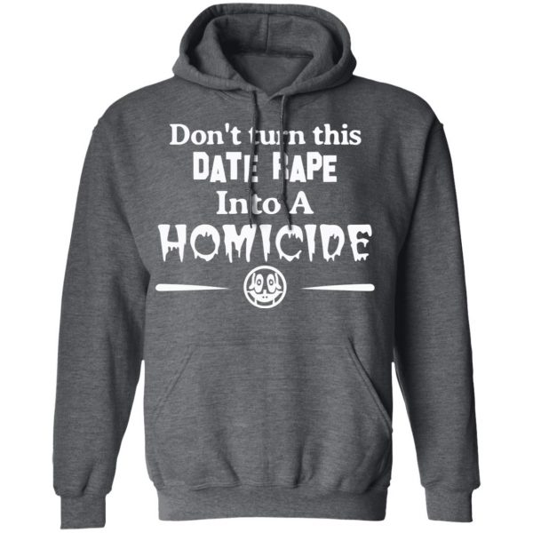 Don’t Turn This Date Rape Into A Homicide T-Shirts, Hoodies, Sweatshirt 12
