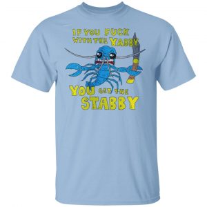 If You Fuck With The Yabby You Get The Stabby T-Shirts, Hoodies, Sweatshirt Apparel