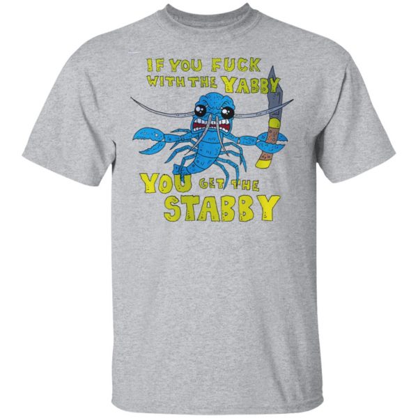 If You Fuck With The Yabby You Get The Stabby T-Shirts, Hoodies, Sweatshirt Apparel 5