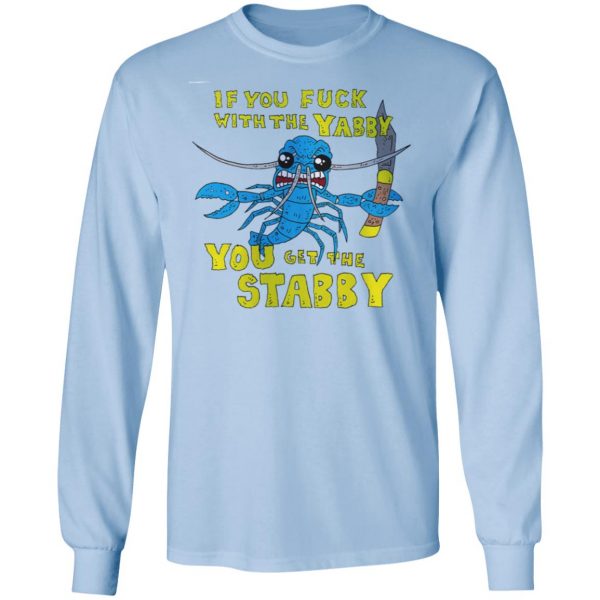 If You Fuck With The Yabby You Get The Stabby T-Shirts, Hoodies, Sweatshirt Apparel 11