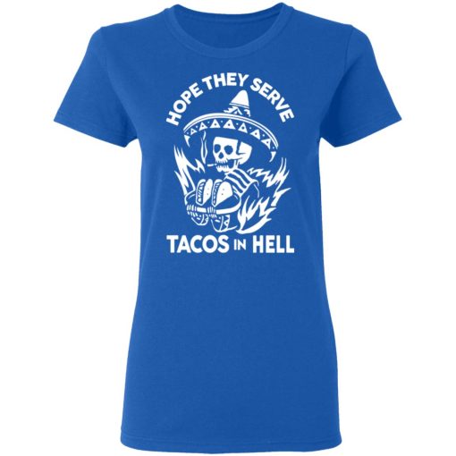 Hope They Serve Tacos In Hell T-Shirts, Hoodies, Sweatshirt - Image 8