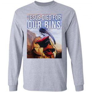 Jesus Died For Our Bins T-Shirts, Hoodies, Sweatshirt 18