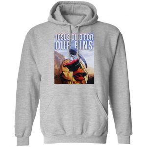 Jesus Died For Our Bins T-Shirts, Hoodies, Sweatshirt 21