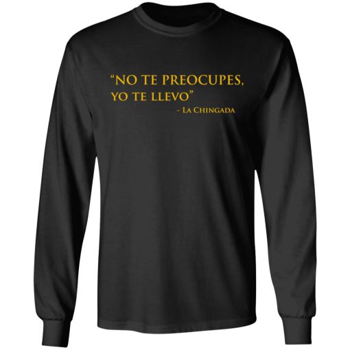 No Te Preocupes Yo Te Llevo La Chingada T-Shirts, Hoodies, Sweatshirt 3