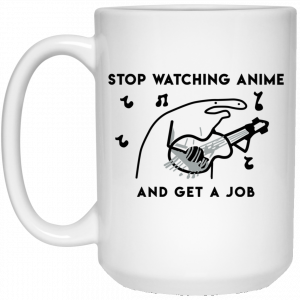 Stop Watching Anime And Get A Job White Mug 6