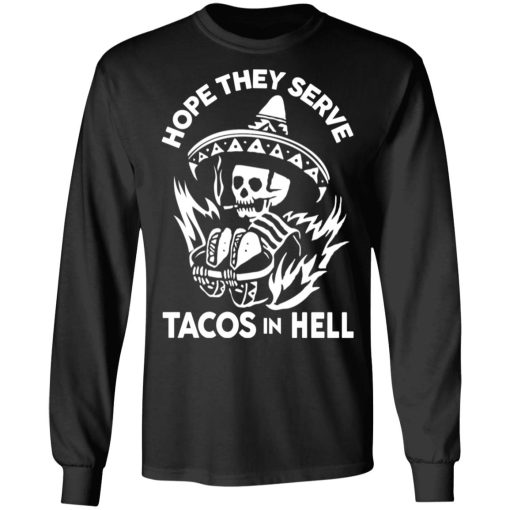 Hope They Serve Tacos In Hell T-Shirts, Hoodies, Sweatshirt - Image 9