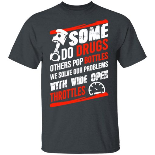 Some Do Drugs Others Pop Bottles We Solve Our Problems With Wide Open Throttles T-Shirts, Hoodies, Sweatshirt - Image 2