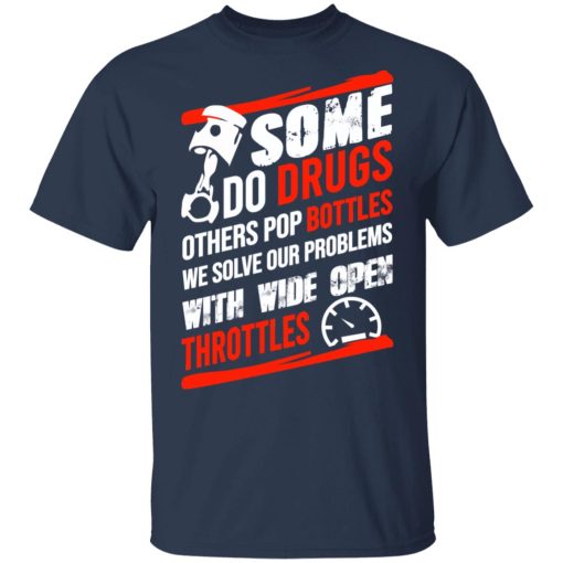 Some Do Drugs Others Pop Bottles We Solve Our Problems With Wide Open Throttles T-Shirts, Hoodies, Sweatshirt - Image 3