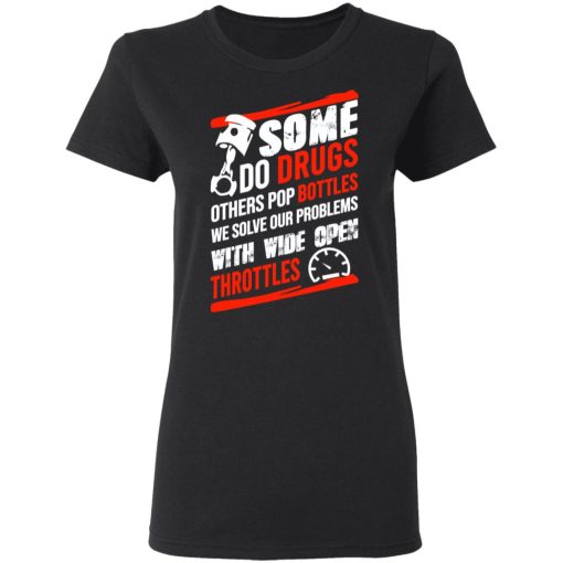 Some Do Drugs Others Pop Bottles We Solve Our Problems With Wide Open Throttles T-Shirts, Hoodies, Sweatshirt - Image 5