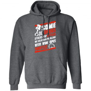 Some Do Drugs Others Pop Bottles We Solve Our Problems With Wide Open Throttles T-Shirts, Hoodies, Sweatshirt 23