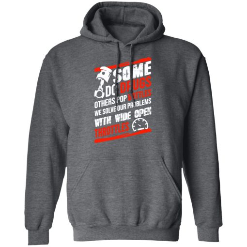 Some Do Drugs Others Pop Bottles We Solve Our Problems With Wide Open Throttles T-Shirts, Hoodies, Sweatshirt - Image 11