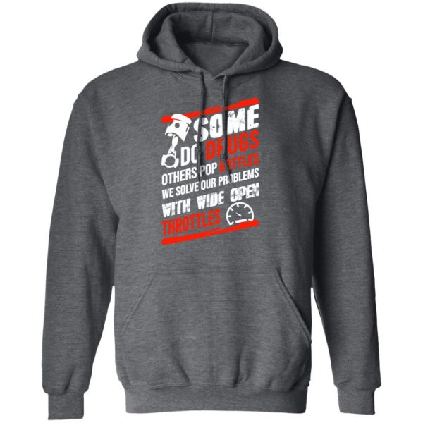 Some Do Drugs Others Pop Bottles We Solve Our Problems With Wide Open Throttles T-Shirts, Hoodies, Sweatshirt 11