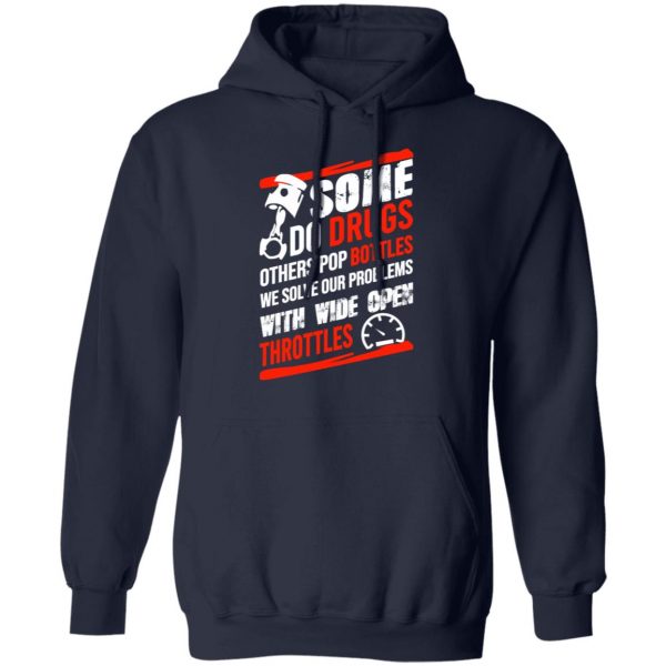 Some Do Drugs Others Pop Bottles We Solve Our Problems With Wide Open Throttles T-Shirts, Hoodies, Sweatshirt 12