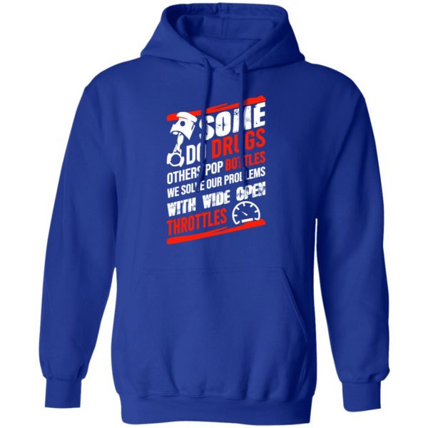 Some Do Drugs Others Pop Bottles We Solve Our Problems With Wide Open Throttles T-Shirts, Hoodies, Sweatshirt 13
