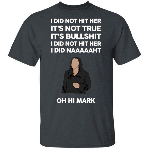 I Did Not Hit Her It’s Not True It’s Bullshit I Did Not Hit Her I Did Naaaaaht Oh Hi Mark T-Shirts, Hoodies, Sweatshirt 2