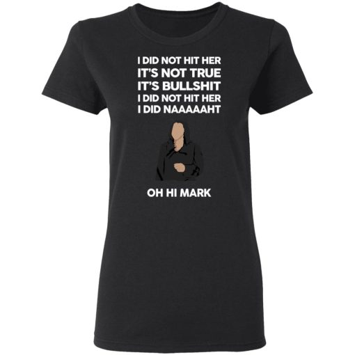 I Did Not Hit Her It’s Not True It’s Bullshit I Did Not Hit Her I Did Naaaaaht Oh Hi Mark T-Shirts, Hoodies, Sweatshirt - Image 5