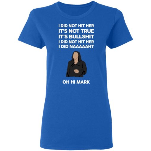 I Did Not Hit Her It’s Not True It’s Bullshit I Did Not Hit Her I Did Naaaaaht Oh Hi Mark T-Shirts, Hoodies, Sweatshirt - Image 8