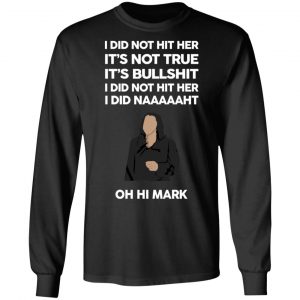 I Did Not Hit Her It’s Not True It’s Bullshit I Did Not Hit Her I Did Naaaaaht Oh Hi Mark T-Shirts, Hoodies, Sweatshirt 21