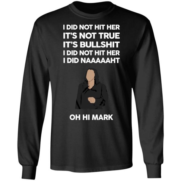 I Did Not Hit Her It’s Not True It’s Bullshit I Did Not Hit Her I Did Naaaaaht Oh Hi Mark T-Shirts, Hoodies, Sweatshirt 9