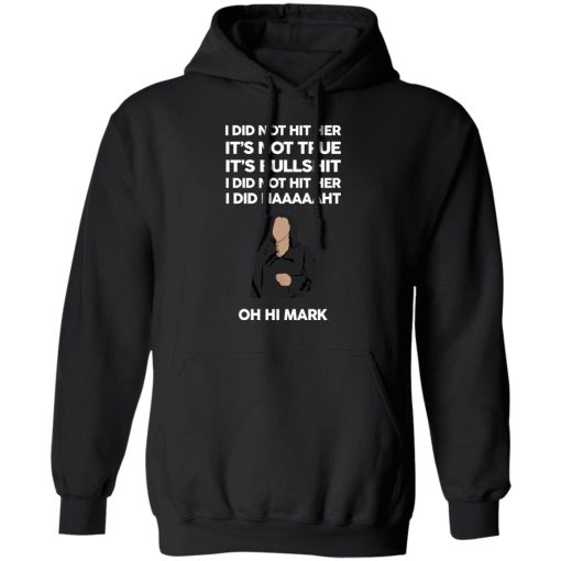 I Did Not Hit Her It’s Not True It’s Bullshit I Did Not Hit Her I Did Naaaaaht Oh Hi Mark T-Shirts, Hoodies, Sweatshirt - Image 10