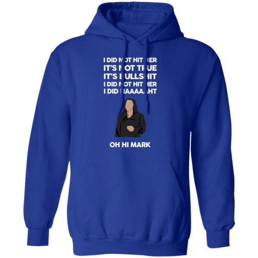 I Did Not Hit Her It’s Not True It’s Bullshit I Did Not Hit Her I Did Naaaaaht Oh Hi Mark T-Shirts, Hoodies, Sweatshirt - Image 13