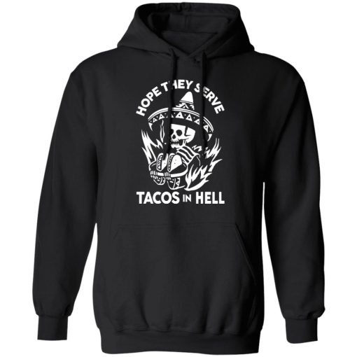 Hope They Serve Tacos In Hell T-Shirts, Hoodies, Sweatshirt - Image 10