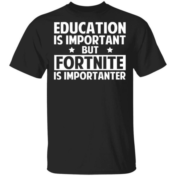 Education Is Important But Fortnite Is Importanter T-Shirts, Hoodies, Sweatshirt 1