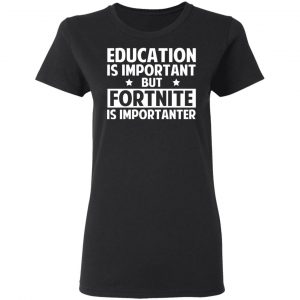 Education Is Important But Fortnite Is Importanter T-Shirts, Hoodies, Sweatshirt 6