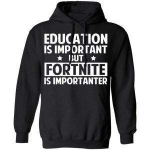 Education Is Important But Fortnite Is Importanter T-Shirts, Hoodies, Sweatshirt 7