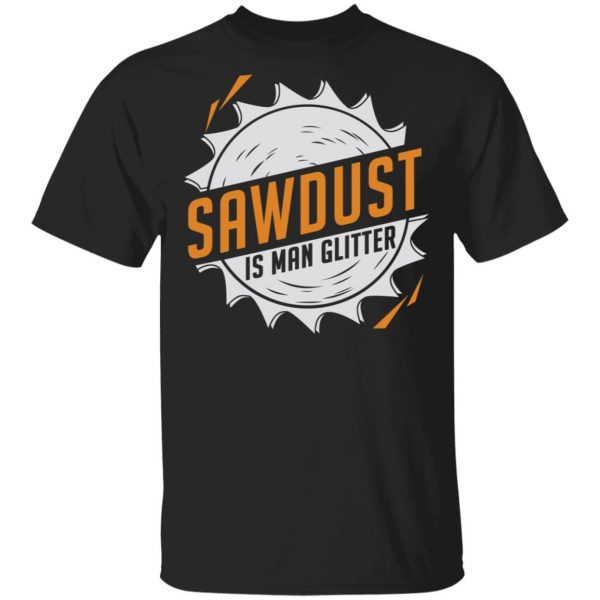 Sawdust Is Man Glitter T-Shirts, Hoodies, Sweatshirt 1