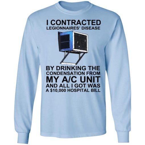 I Contracted Legionnaires' Disease By Drinking The Condensation From My AC Unit T-Shirts, Hoodies, Sweater - Image 3