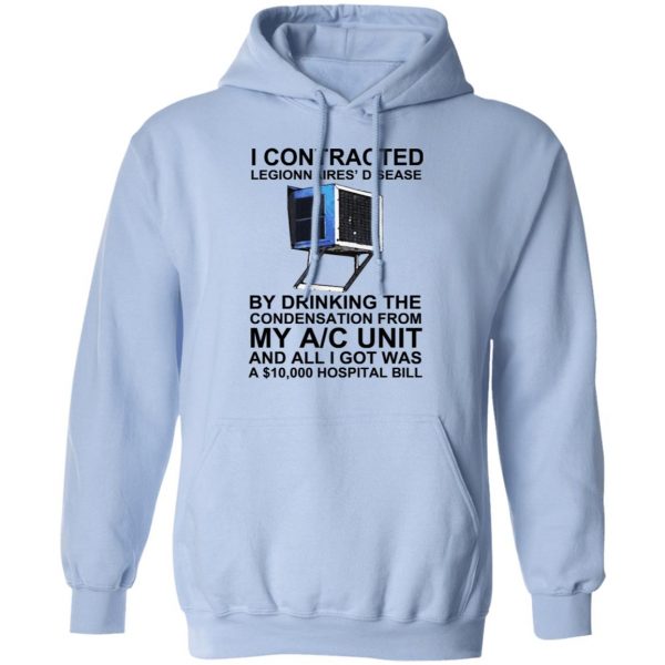 I Contracted Legionnaires’ Disease By Drinking The Condensation From My AC Unit T-Shirts, Hoodies, Sweater Apparel 14