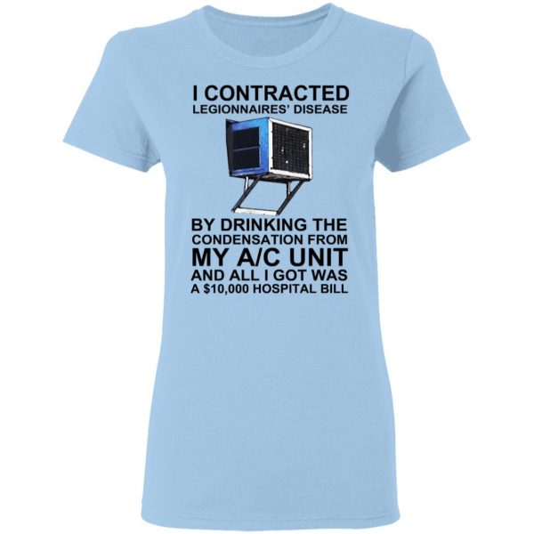 I Contracted Legionnaires’ Disease By Drinking The Condensation From My AC Unit T-Shirts, Hoodies, Sweater Apparel 6