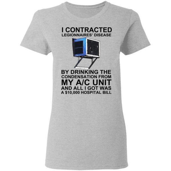 I Contracted Legionnaires’ Disease By Drinking The Condensation From My AC Unit T-Shirts, Hoodies, Sweater Apparel 8