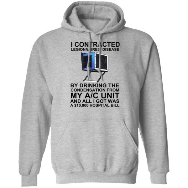 I Contracted Legionnaires’ Disease By Drinking The Condensation From My AC Unit T-Shirts, Hoodies, Sweater Apparel 12